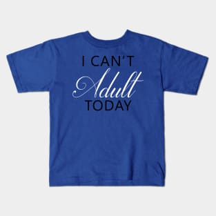 I Can't Adult Today Kids T-Shirt